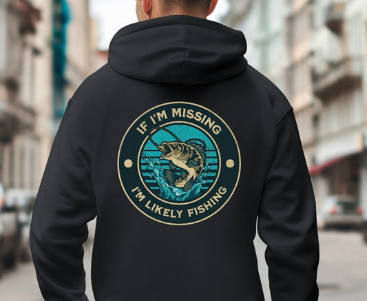 Fishing Enthusiast Hoodie Sweatshirt - If I'm Missing I'm Likely Fishing